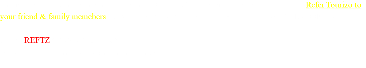 Tourizo Refferal Code announce its Launch Refferal Offer , Register now and Refer Tourizo to your friend & family memebers till 31st Dec 2017 & Enroll in below SAVE BIG OFFER .... Code : REFTZ ( SAVE 20 Riyals ) *** Valid Only for Customers Register & Refer before 31st Dec 2016
